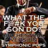 The Symphonic Pops - What the F@#k You Gon Do? (Orchestral Version) - Single